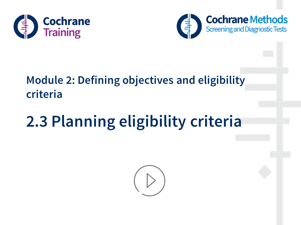 Cochrane Training. Cochrane Methods. Module 2: Defining objectives and eligibility criteria. 2.3 Planning eligibility criteria
